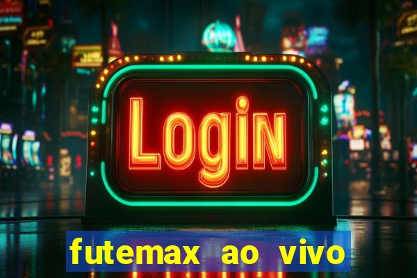 futemax ao vivo futebol ao vivo